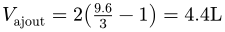 Vajout = 2 * (9.6/3 - 1) = 4.4 L